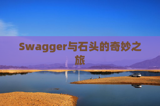 Swagger与石头的奇妙之旅